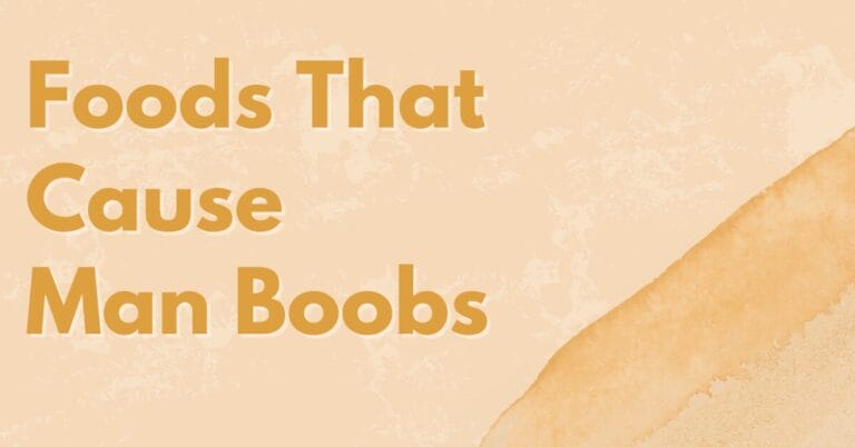 Foods That Cause Man Boobs (Gynecomastia)